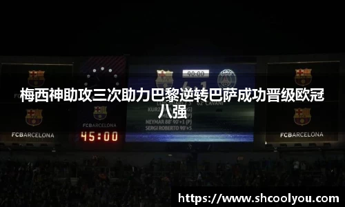 梅西神助攻三次助力巴黎逆转巴萨成功晋级欧冠八强