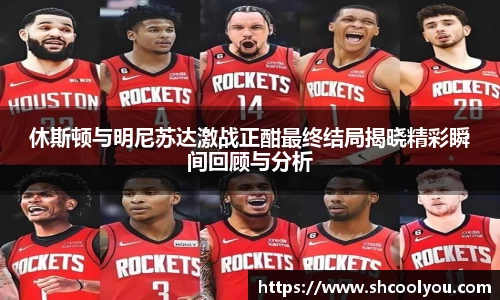 休斯顿与明尼苏达激战正酣最终结局揭晓精彩瞬间回顾与分析
